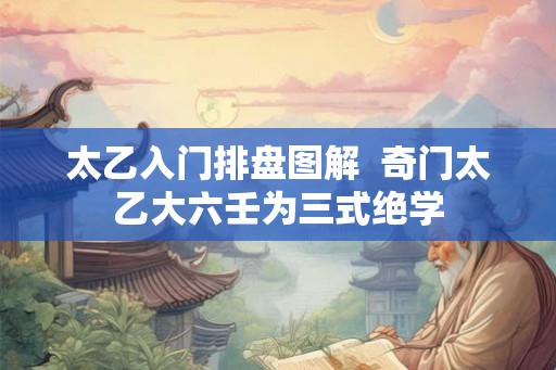 太乙入门排盘图解 奇门太乙大六壬为三式绝学 太乙入门排盘图解 奇门太乙大六壬为三式绝学