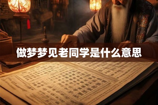 做梦梦见老同学是什么意思