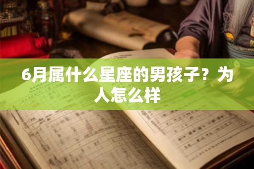 6月属什么星座的男孩子？为人怎么样