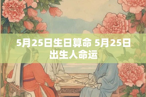 5月25日生日算命 5月25日出生人命运