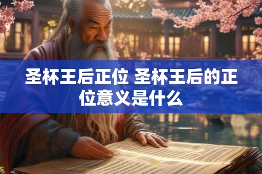 圣杯王后正位 圣杯王后的正位意义是什么