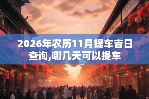 2026年农历11月提车吉日查询,哪几天可以提车