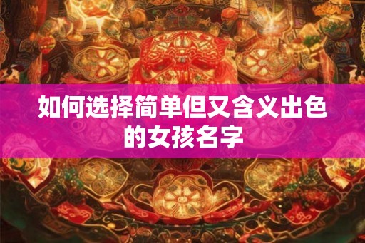 如何选择简单但又含义出色的女孩名字