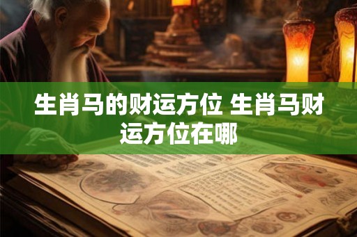 生肖马的财运方位 生肖马财运方位在哪