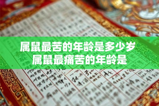 属鼠最苦的年龄是多少岁 属鼠最痛苦的年龄是 属鼠最苦的年龄是多少岁 属鼠最痛苦的年龄是