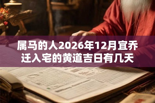 属马的人2026年12月宜乔迁入宅的黄道吉日有几天