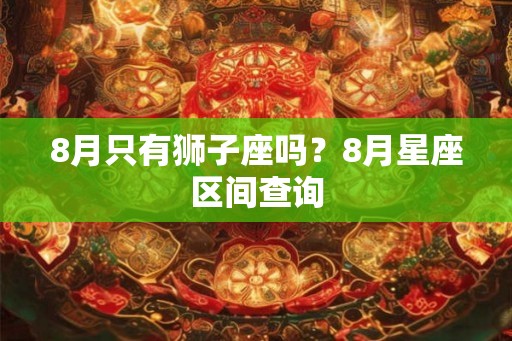 8月只有狮子座吗？8月星座区间查询