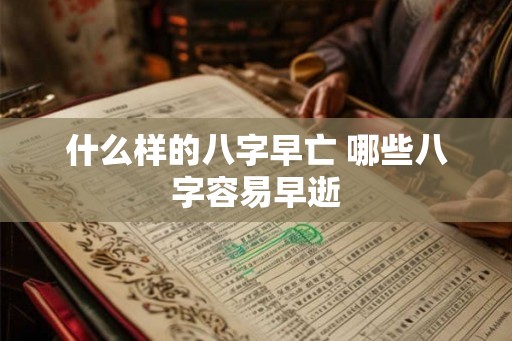 什么样的八字早亡 哪些八字容易早逝