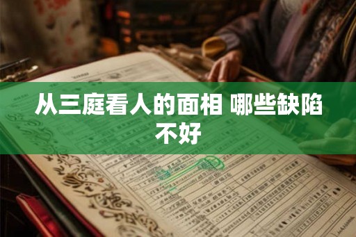从三庭看人的面相 哪些缺陷不好