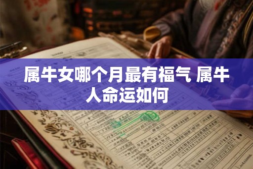 属牛女哪个月最有福气 属牛人命运如何