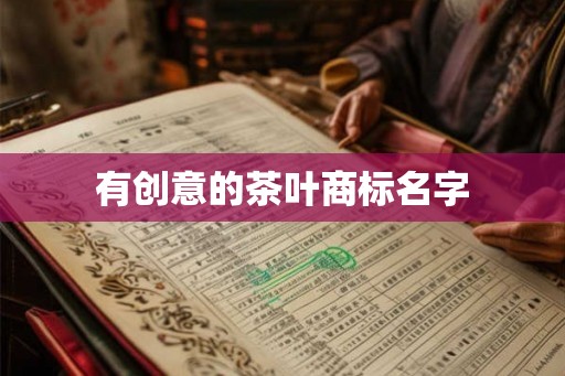 有创意的茶叶商标名字 有创意的茶叶商标名字