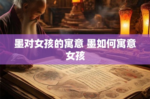 墨对女孩的寓意 墨如何寓意女孩