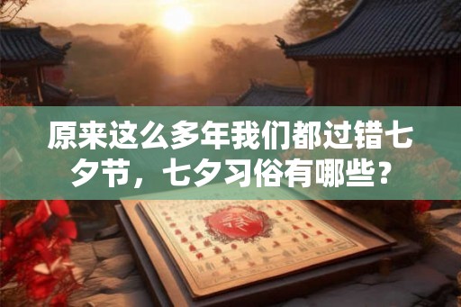 原来这么多年我们都过错七夕节，七夕习俗有哪些？