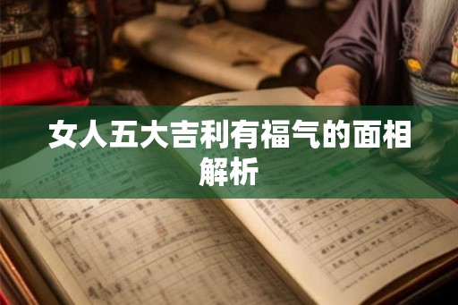 女人五大吉利有福气的面相解析