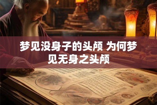 梦见没身子的头颅 为何梦见无身之头颅 梦见没身子的头颅 为何梦见无身之头颅