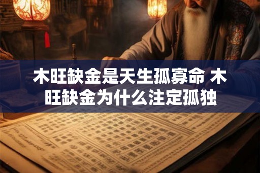 木旺缺金是天生孤寡命 木旺缺金为什么注定孤独