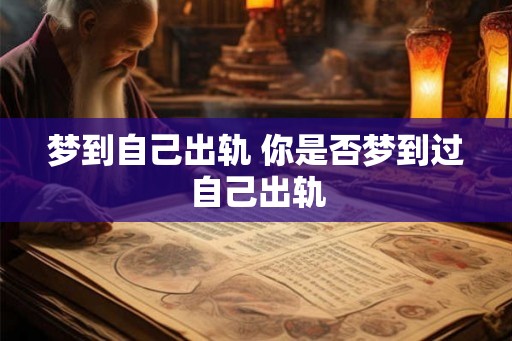 梦到自己出轨 你是否梦到过自己出轨