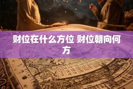 财位在什么方位 财位朝向何方