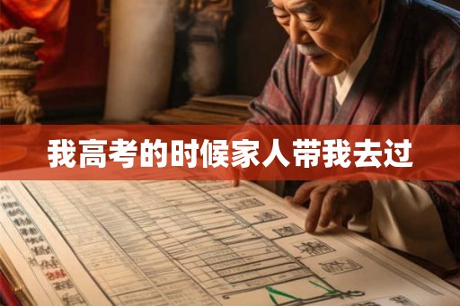 我高考的时候家人带我去过 我高考的时候家人带我去过