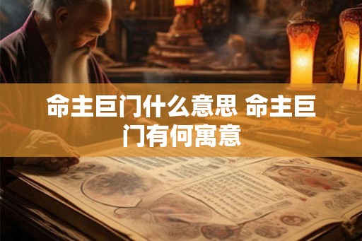 命主巨门什么意思 命主巨门有何寓意