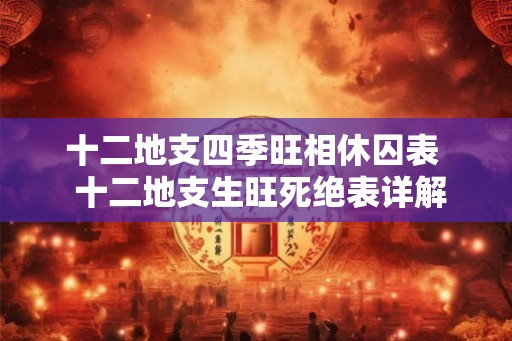十二地支四季旺相休囚表  十二地支生旺死绝表详解