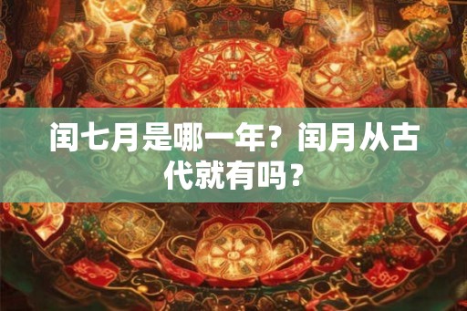 闰七月是哪一年？闰月从古代就有吗？