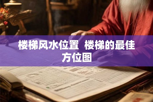 楼梯风水位置  楼梯的最佳方位图