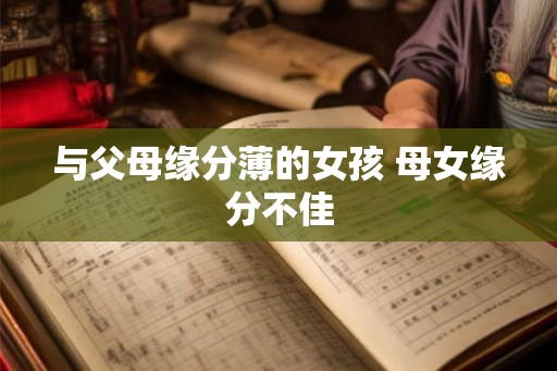 与父母缘分薄的女孩 母女缘分不佳