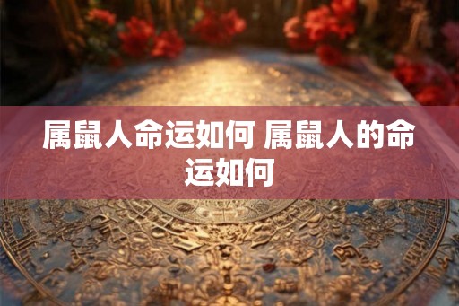 属鼠人命运如何 属鼠人的命运如何
