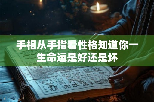 手相从手指看性格知道你一生命运是好还是坏