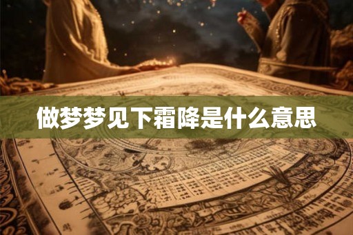 做梦梦见下霜降是什么意思
