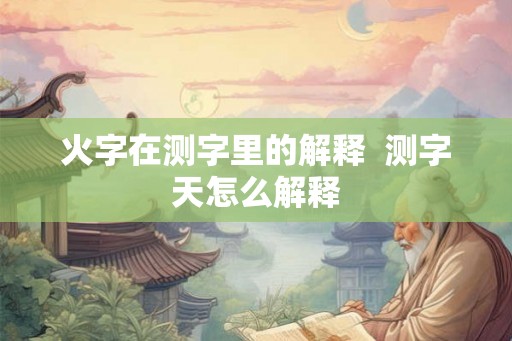 火字在测字里的解释  测字天怎么解释