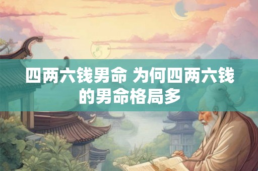 四两六钱男命 为何四两六钱的男命格局多