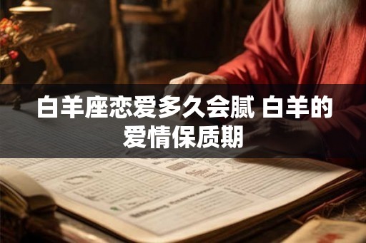 白羊座恋爱多久会腻 白羊的爱情保质期