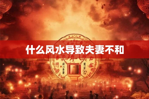什么风水导致夫妻不和