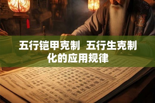五行铠甲克制  五行生克制化的应用规律
