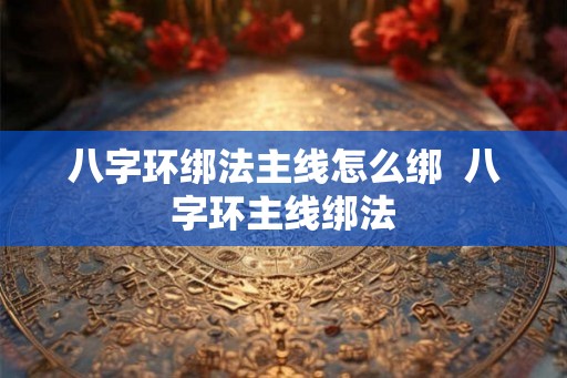 八字环绑法主线怎么绑  八字环主线绑法