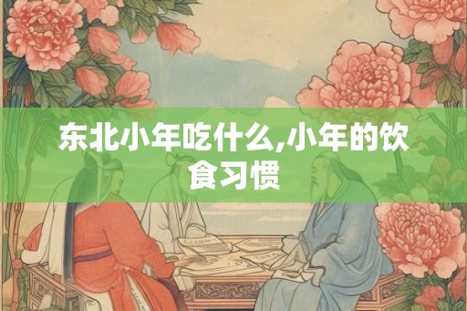 东北小年吃什么,小年的饮食习惯
