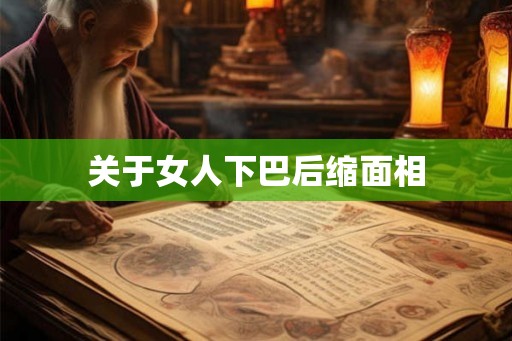 关于女人下巴后缩面相 关于女人下巴后缩面相