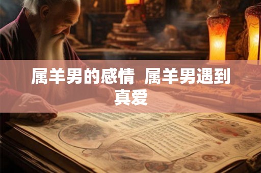 属羊男的感情  属羊男遇到真爱