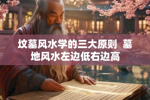 坟墓风水学的三大原则  墓地风水左边低右边高