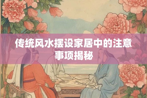 传统风水摆设家居中的注意事项揭秘