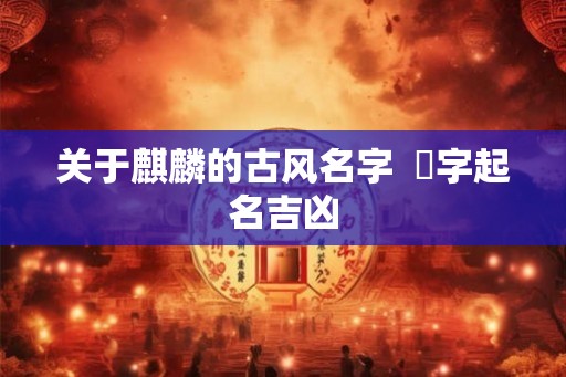 关于麒麟的古风名字  宬字起名吉凶