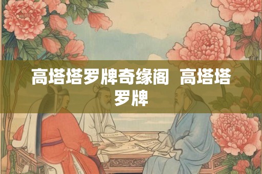 高塔塔罗牌奇缘阁  高塔塔罗牌