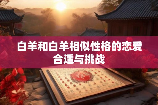 白羊和白羊相似性格的恋爱合适与挑战