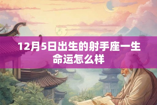 12月5日出生的射手座一生命运怎么样