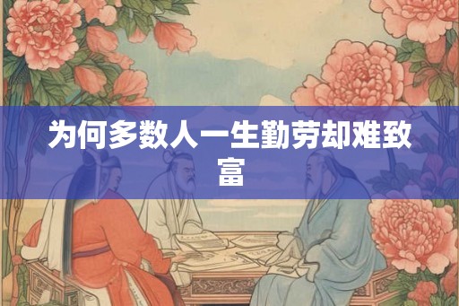 为何多数人一生勤劳却难致富