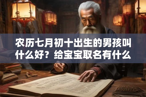 农历七月初十出生的男孩叫什么好？给宝宝取名有什么禁忌？