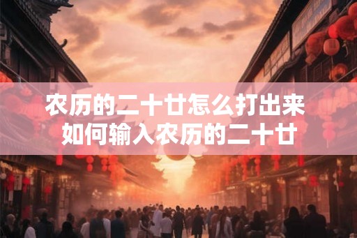 农历的二十廿怎么打出来 如何输入农历的二十廿