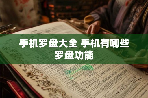 手机罗盘大全 手机有哪些罗盘功能